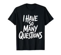 I Have So Many Questions Curious Confused Mind - T-Shirt
