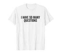 I Have So Many Questions Funny Curious Mind Quote Value Graphic T-Shirt