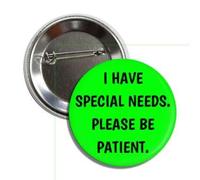 I Have Special Needs Please Be Patient Pinback Button, 2.25 inches, Standard, Metal, no gemstone