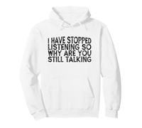 I Have Stopped Listening So Why Are You Still Talking Pullover Hoodie