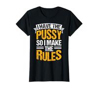I HAVE THE PUSSY SO I MAKE THE RULES Women Power T-Shirt