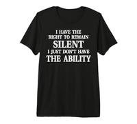 I Have The Right to Remain Silent I Just Don't Have Premium T-Shirt