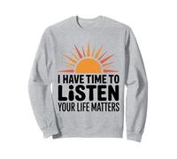 I Have Time to Listen Your Life Matters Awareness Sunrise Sweatshirt