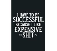I Have To Be Successful Because I Like Expensive Shit Vulgar: notebook, notebook journal beautiful , simple, impressive,size 6x9 inches, 114 paperback pages