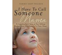 I Have To Call Someone Mama: A Grandmother's Story of Two Siblings Rescued from Munchausen by Proxy Abuse