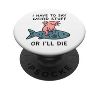 I Have To Say Weird Stuff Or I'll Die - Funny Axolotl Meme PopSockets Adhesive PopGrip