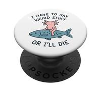 I Have To Say Weird Stuff Or I'll Die - Funny Axolotl Meme PopSockets Adhesive PopGrip