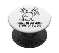 I Have To Say Weird Stuff Or I'll Die - Funny Axolotl Meme PopSockets Adhesive PopGrip