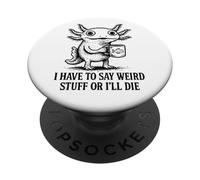 I Have To Say Weird Stuff Or I'll Die - Funny Axolotl Meme PopSockets Adhesive PopGrip