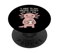I Have To Say Weird Stuff Or I'll Die - Funny Axolotl Meme PopSockets Adhesive PopGrip