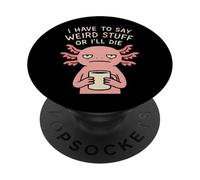 I Have To Say Weird Stuff Or I'll Die - Funny Axolotl Meme PopSockets Adhesive PopGrip
