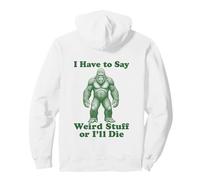 I Have To Say Weird Stuff Or I'll Die Funny Bigfoot Pullover Hoodie