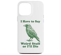 I Have To Say Weird Stuff Or I'll Die Funny Crow Raven Bird Case for iPhone 13 Pro Max