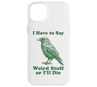 I Have To Say Weird Stuff Or I'll Die Funny Crow Raven Bird Case for iPhone 14 Plus
