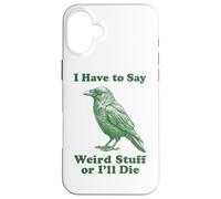 I Have To Say Weird Stuff Or I'll Die Funny Crow Raven Bird Case for iPhone 16 Plus
