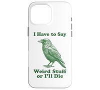 I Have To Say Weird Stuff Or I'll Die Funny Crow Raven Bird Case for iPhone 16 Pro Max
