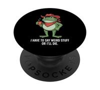 I Have to Say Weird Stuff Or I'll Die Funny Frog Cowboy Meme PopSockets Adhesive PopGrip