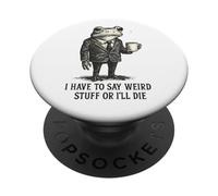 I Have To Say Weird Stuff Or I'll Die - Funny Frog Meme PopSockets Adhesive PopGrip