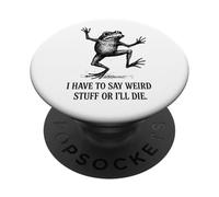 I Have To Say Weird Stuff Or I'll Die - Funny Frog PopSockets Adhesive PopGrip
