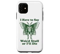 I Have To Say Weird Stuff Or I'll Die Funny Mothman Cryptid Case for iPhone 11