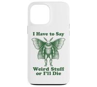 I Have To Say Weird Stuff Or I'll Die Funny Mothman Cryptid Case for iPhone 13 Pro Max
