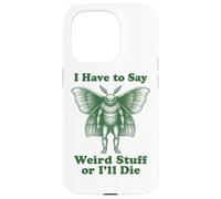 I Have To Say Weird Stuff Or I'll Die Funny Mothman Cryptid Case for iPhone 15 Pro