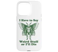 I Have To Say Weird Stuff Or I'll Die Funny Mothman Cryptid Case for iPhone 15 Pro Max