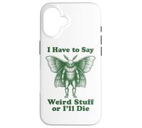 I Have To Say Weird Stuff Or I'll Die Funny Mothman Cryptid Case for iPhone 16