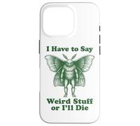 I Have To Say Weird Stuff Or I'll Die Funny Mothman Cryptid Case for iPhone 16 Pro