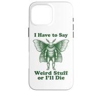 I Have To Say Weird Stuff Or I'll Die Funny Mothman Cryptid Case for iPhone 16 Pro Max