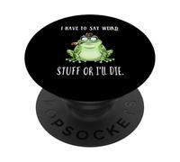 I Have To Say Weird Stuff Or I'll Die Funny Saying Frog Meme PopSockets Adhesive PopGrip