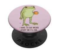 I Have to Say Weird Stuff Or I'll Die Funny Saying Frog Meme PopSockets Adhesive PopGrip