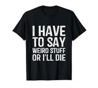 I Have to Say Weird Stuff Or I'll Die Funny Women Value Graphic T-Shirt, Men, Black, XL