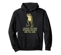 I Have To Say Weird Stuff Or I'll Die Pullover Hoodie