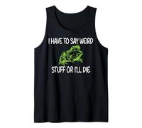 I Have to Say Weird Stuff Or I'll Die Tank Top