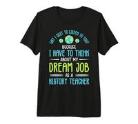 I Have to Think About My Dream Job as a History Teacher Premium T-Shirt