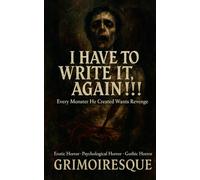 I HAVE TO WRITE IT, AGAIN !!!: A Novel of Horror, Madness, and Endless Return