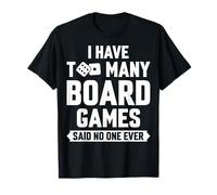 I Have Too Many Board Games Said No One Ever T-Shirt
