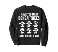 I Have Too Many Bonsai Trees Said No One Ever Sweatshirt