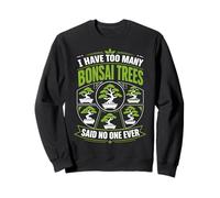 I Have Too Many Bonsai Trees Said No One Ever Sweatshirt