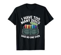 I Have Too Many Discs Said No One Ever Disc Golf Player T-Shirt