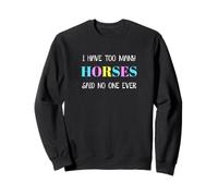 I Have Too Many Horses Said No One Ever Horse Lover Sweatshirt