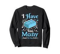 I Have Too Many Said No One Ever Building Block Builder Sweatshirt