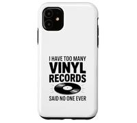 I Have Too Many Vinyl Records Said No One Ever Case for iPhone 11
