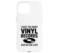 I Have Too Many Vinyl Records Said No One Ever Case for iPhone 15