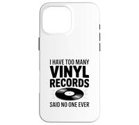 I Have Too Many Vinyl Records Said No One Ever Case for iPhone 16 Pro Max
