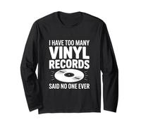 I Have Too Many Vinyl Records Said No One Ever Long Sleeve T-Shirt