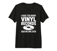 I Have Too Many Vinyl Records Said No One Ever Premium T-Shirt