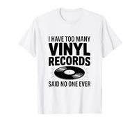 I Have Too Many Vinyl Records Said No One Ever T-Shirt
