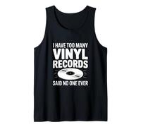 I Have Too Many Vinyl Records Said No One Ever Tank Top